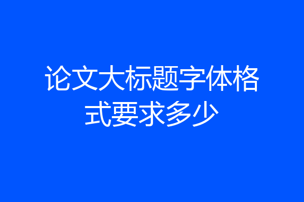 论文大标题字体格式要求多少