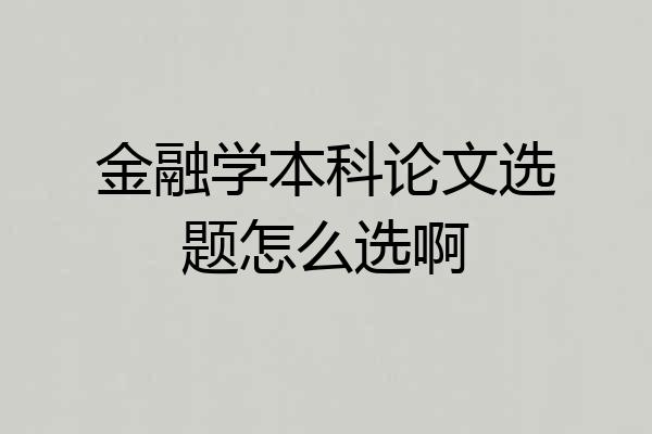 金融学本科论文选题怎么选啊