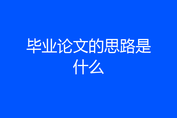 毕业论文的思路是什么