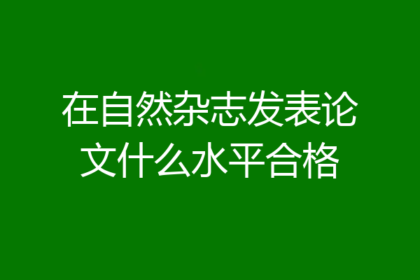 在自然杂志发表论文什么水平合格