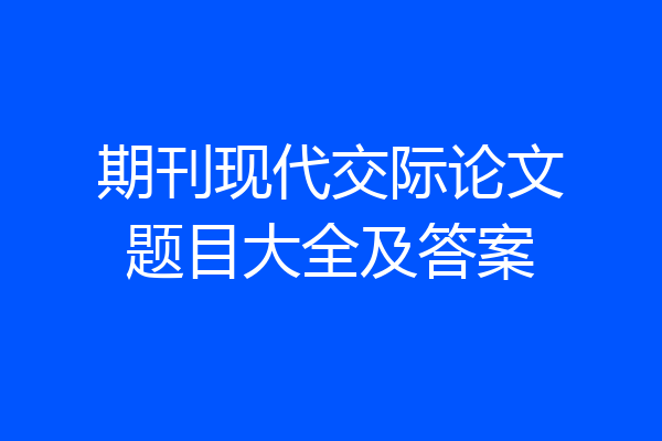 期刊现代交际论文题目大全及答案