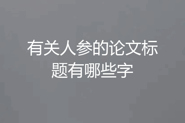 有关人参的论文标题有哪些字