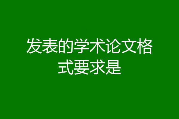 发表的学术论文格式要求是
