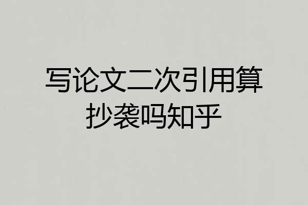 写论文二次引用算抄袭吗知乎