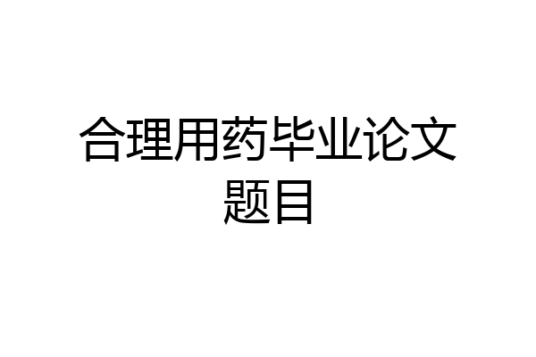 合理用药毕业论文题目