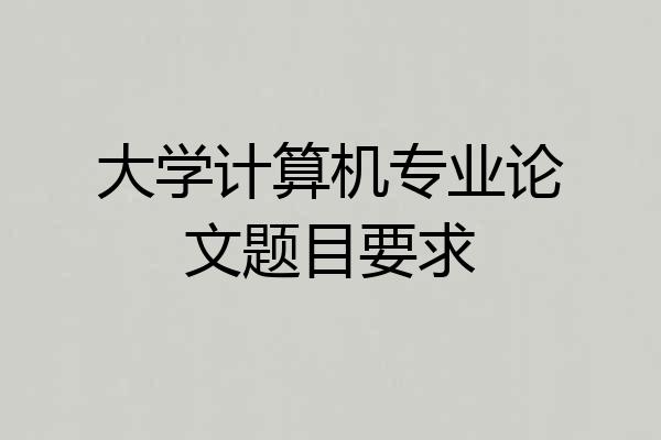 大学计算机专业论文题目要求