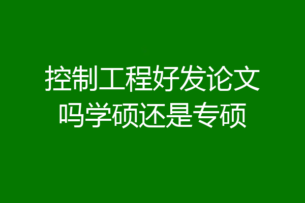 控制工程好发论文吗学硕还是专硕