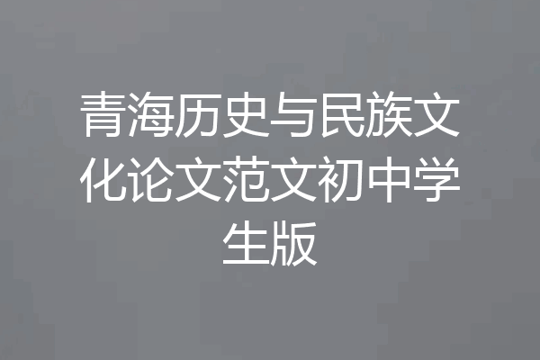 青海历史与民族文化论文范文初中学生版