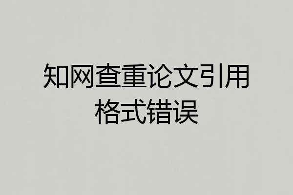 知网查重论文引用格式错误