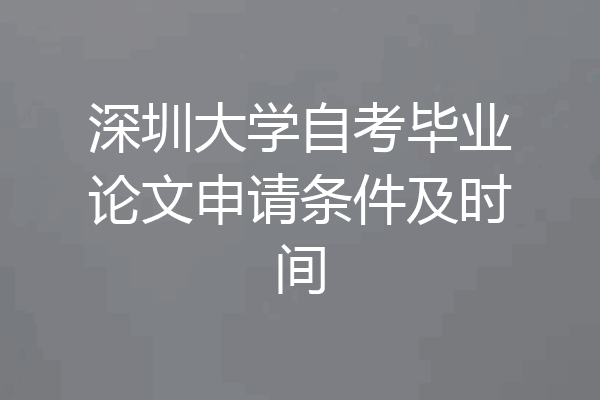 深圳大学自考毕业论文申请条件及时间