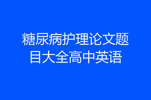 糖尿病护理论文题目大全高中英语