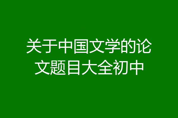 关于中国文学的论文题目大全初中