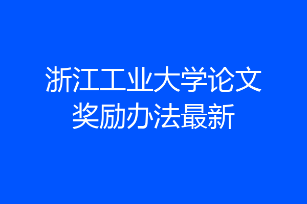 浙江工业大学论文奖励办法最新