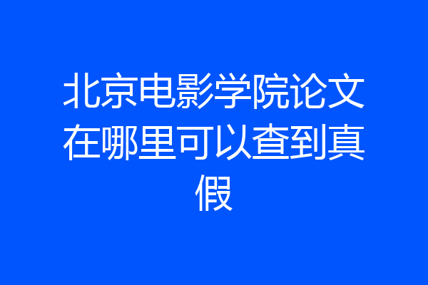北京电影学院论文在哪里可以查到真假
