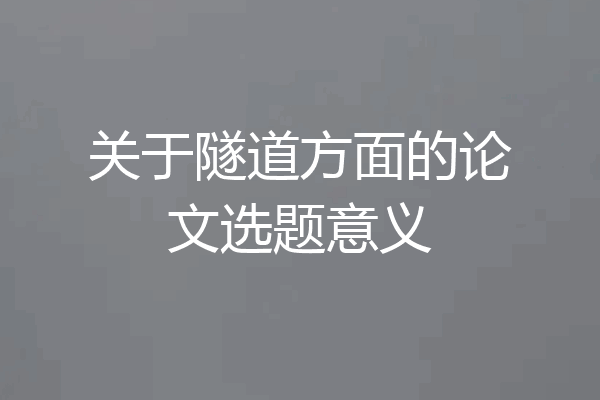 关于隧道方面的论文选题意义