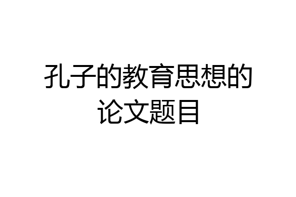 孔子的教育思想的论文题目