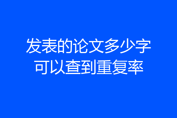发表的论文多少字可以查到重复率