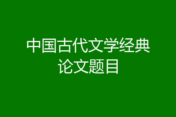 中国古代文学经典论文题目