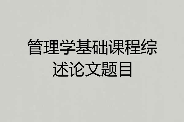 管理学基础课程综述论文题目