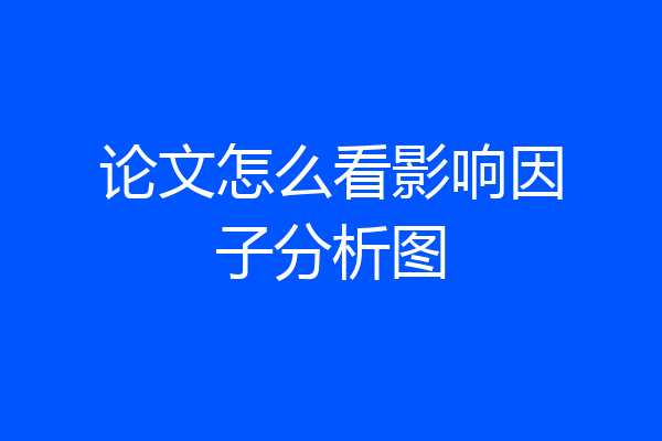 论文怎么看影响因子分析图