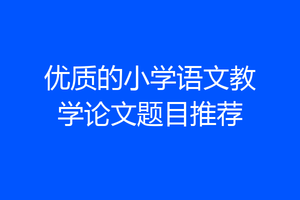 优质的小学语文教学论文题目推荐