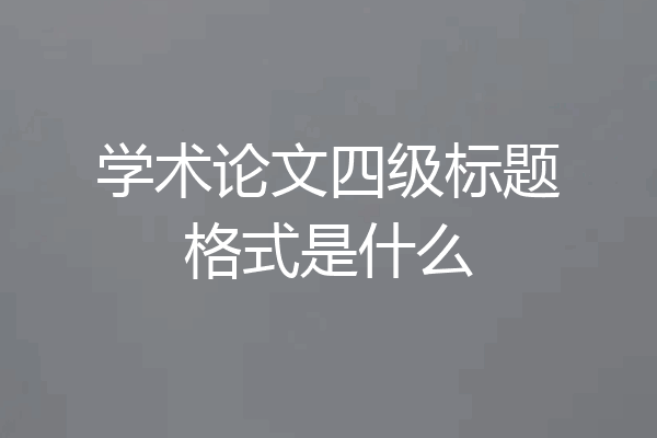 学术论文四级标题格式是什么