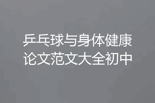 乒乓球与身体健康论文范文大全初中