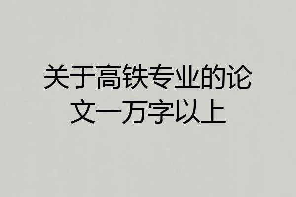 关于高铁专业的论文一万字以上