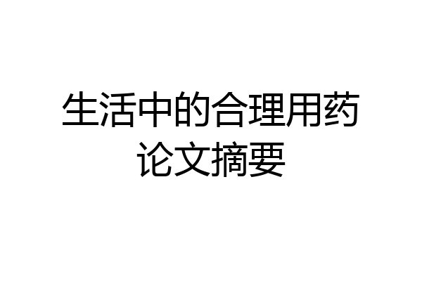 生活中的合理用药论文摘要