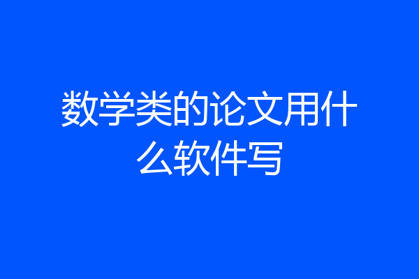 数学类的论文用什么软件写