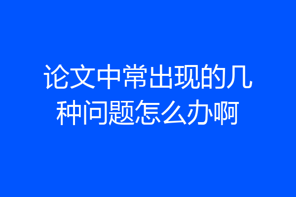 论文中常出现的几种问题怎么办啊