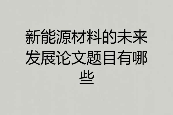 新能源材料的未来发展论文题目有哪些