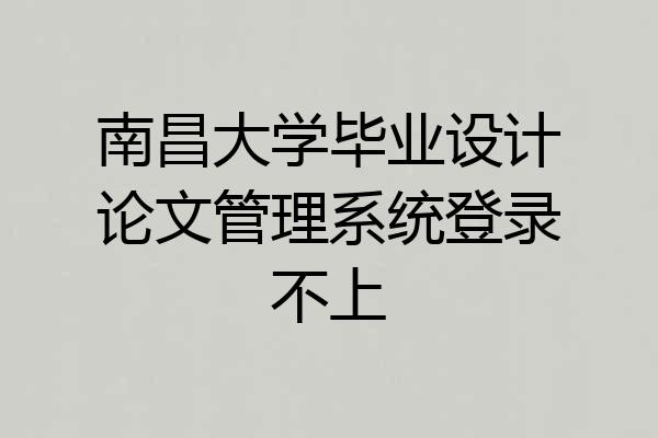 南昌大学毕业设计论文管理系统登录不上