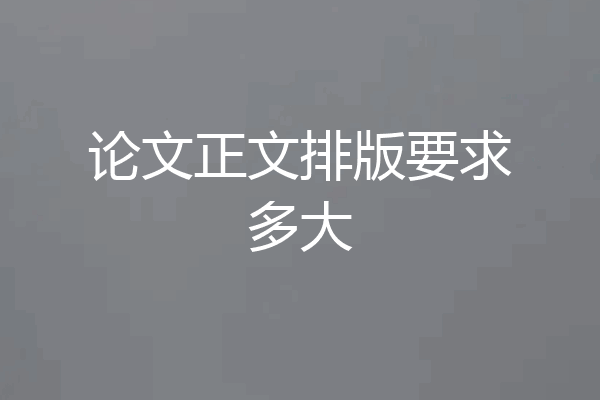 论文正文排版要求多大
