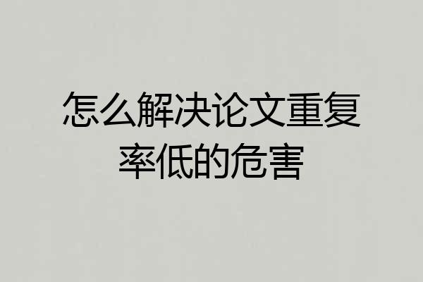 怎么解决论文重复率低的危害