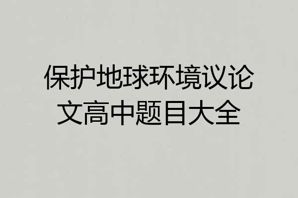 保护地球环境议论文高中题目大全