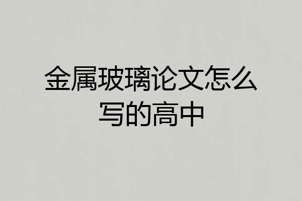 金属玻璃论文怎么写的高中