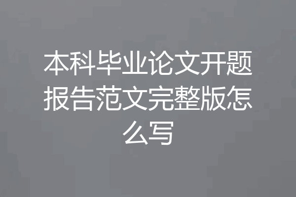 本科毕业论文开题报告范文完整版怎么写