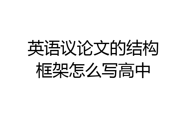 英语议论文的结构框架怎么写高中