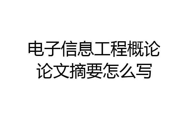 电子信息工程概论论文摘要怎么写