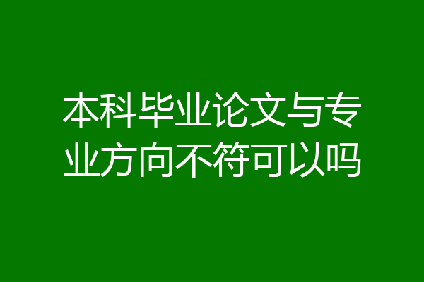 本科毕业论文与专业方向不符可以吗