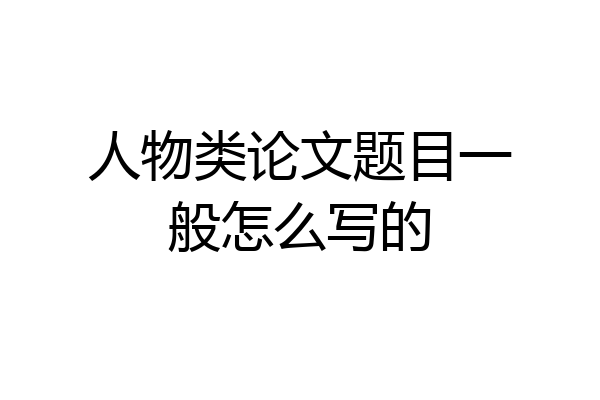 人物类论文题目一般怎么写的