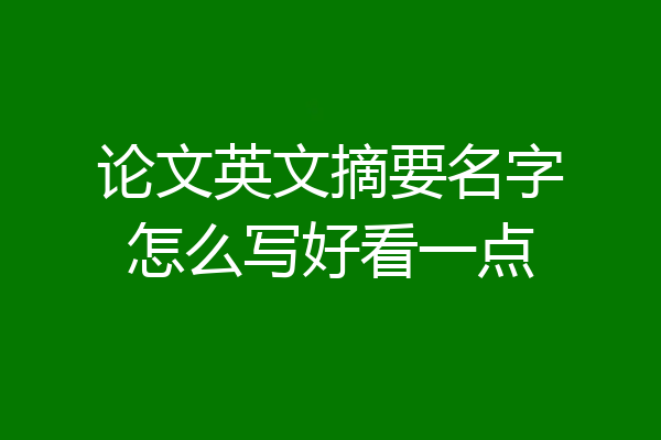 论文英文摘要名字怎么写好看一点