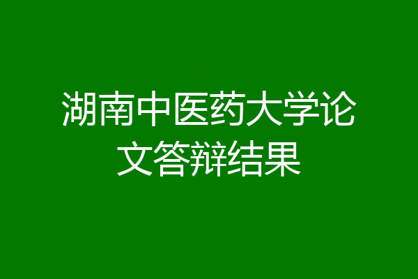 湖南中医药大学论文答辩结果