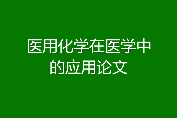 医用化学在医学中的应用论文