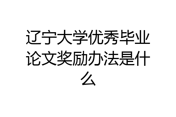 辽宁大学优秀毕业论文奖励办法是什么