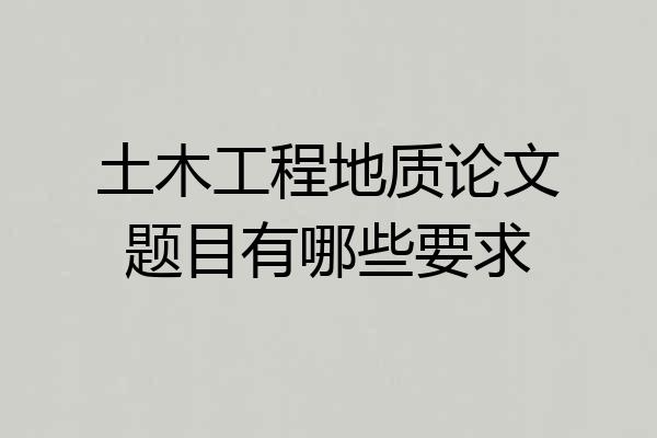 土木工程地质论文题目有哪些要求