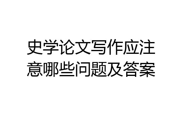 史学论文写作应注意哪些问题及答案