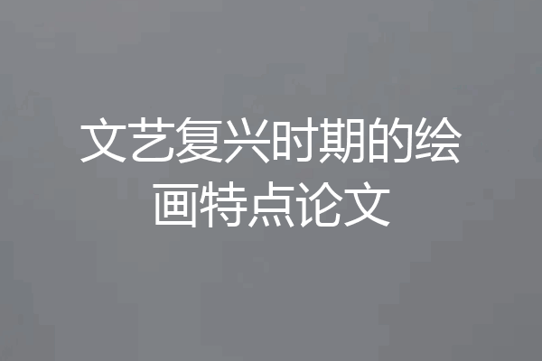 文艺复兴时期的绘画特点论文