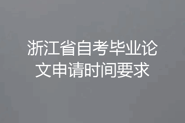 浙江省自考毕业论文申请时间要求